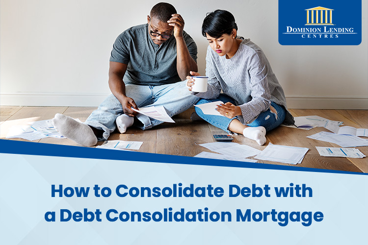 How to Consolidate Debt with a Debt Consolidation Mortgage